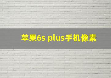 苹果6s plus手机像素