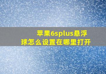 苹果6splus悬浮球怎么设置在哪里打开