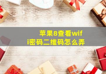 苹果8查看wifi密码二维码怎么弄