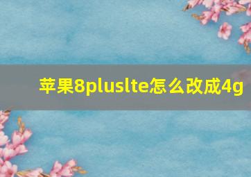 苹果8pluslte怎么改成4g