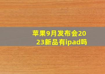 苹果9月发布会2023新品有ipad吗