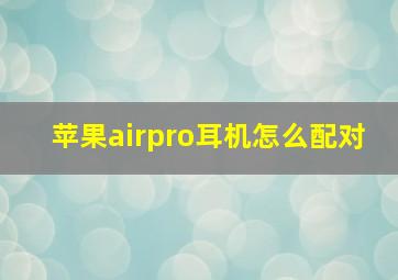 苹果airpro耳机怎么配对