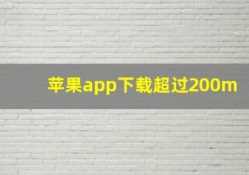 苹果app下载超过200m