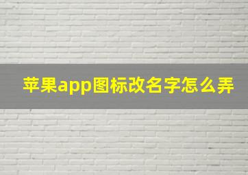 苹果app图标改名字怎么弄