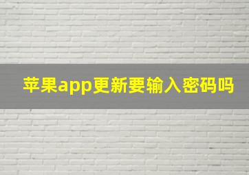 苹果app更新要输入密码吗