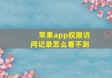 苹果app权限访问记录怎么看不到