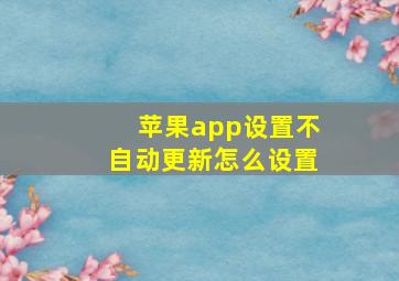 苹果app设置不自动更新怎么设置