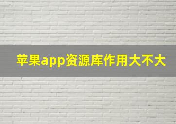 苹果app资源库作用大不大