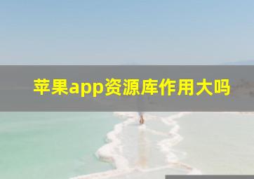 苹果app资源库作用大吗