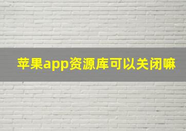 苹果app资源库可以关闭嘛