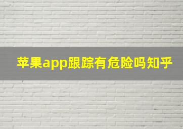 苹果app跟踪有危险吗知乎