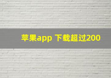 苹果app 下载超过200