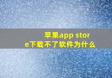 苹果app store下载不了软件为什么