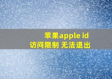 苹果apple id 访问限制 无法退出