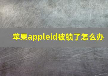 苹果appleid被锁了怎么办