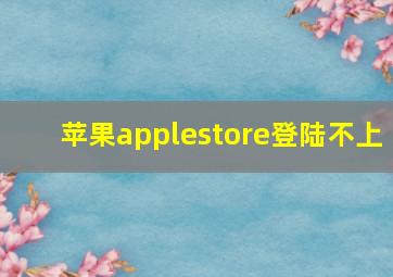 苹果applestore登陆不上