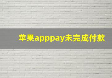 苹果apppay未完成付款