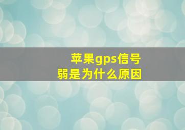 苹果gps信号弱是为什么原因