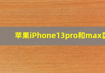 苹果iPhone13pro和max区别