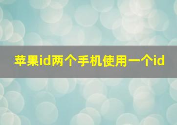 苹果id两个手机使用一个id