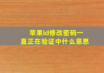 苹果id修改密码一直正在验证中什么意思