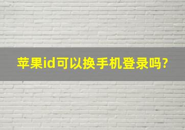 苹果id可以换手机登录吗?