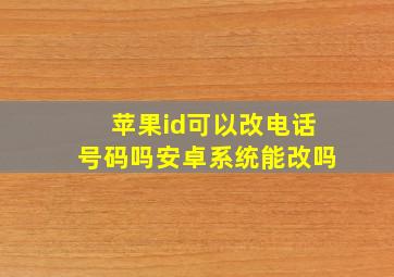 苹果id可以改电话号码吗安卓系统能改吗