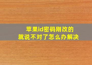 苹果id密码刚改的就说不对了怎么办解决