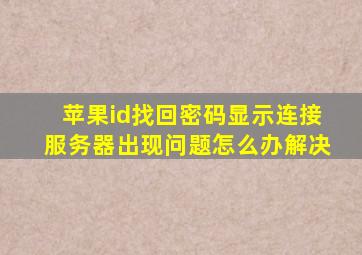 苹果id找回密码显示连接服务器出现问题怎么办解决