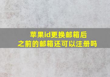 苹果id更换邮箱后 之前的邮箱还可以注册吗