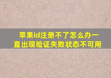 苹果id注册不了怎么办一直出现验证失败状态不可用