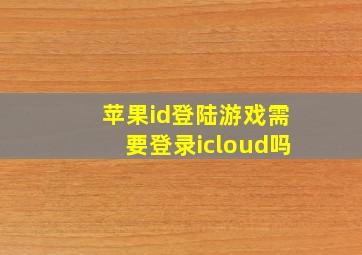 苹果id登陆游戏需要登录icloud吗