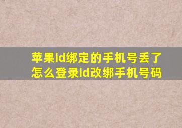 苹果id绑定的手机号丢了怎么登录id改绑手机号码