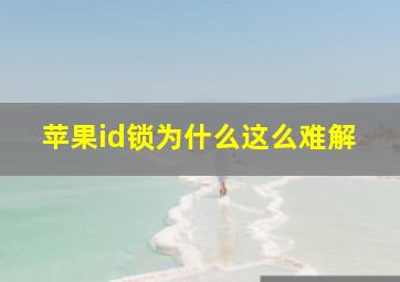 苹果id锁为什么这么难解