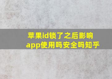 苹果id锁了之后影响app使用吗安全吗知乎