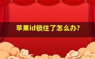 苹果id锁住了怎么办?