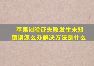 苹果id验证失败发生未知错误怎么办解决方法是什么