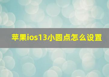 苹果ios13小圆点怎么设置