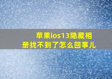 苹果ios13隐藏相册找不到了怎么回事儿