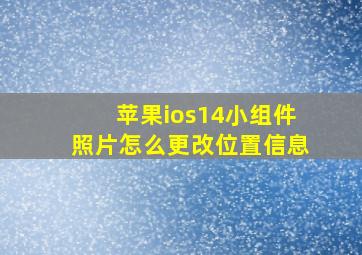 苹果ios14小组件照片怎么更改位置信息