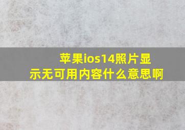 苹果ios14照片显示无可用内容什么意思啊