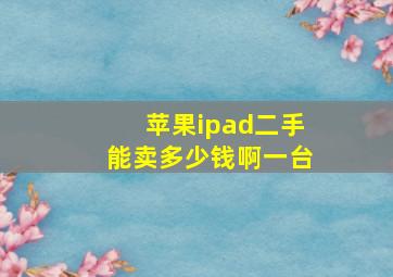 苹果ipad二手能卖多少钱啊一台