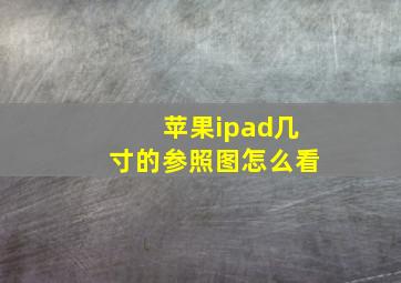 苹果ipad几寸的参照图怎么看