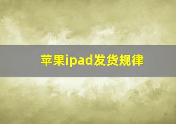 苹果ipad发货规律