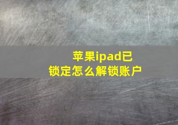 苹果ipad已锁定怎么解锁账户