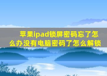 苹果ipad锁屏密码忘了怎么办没有电脑密码了怎么解锁