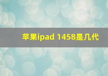 苹果ipad 1458是几代