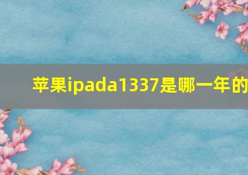 苹果ipada1337是哪一年的