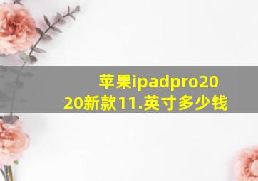 苹果ipadpro2020新款11.英寸多少钱