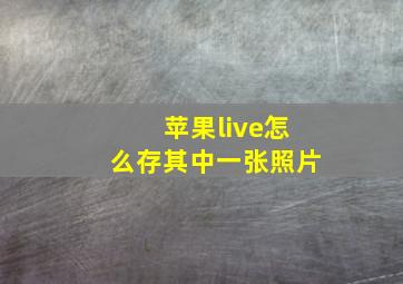 苹果live怎么存其中一张照片